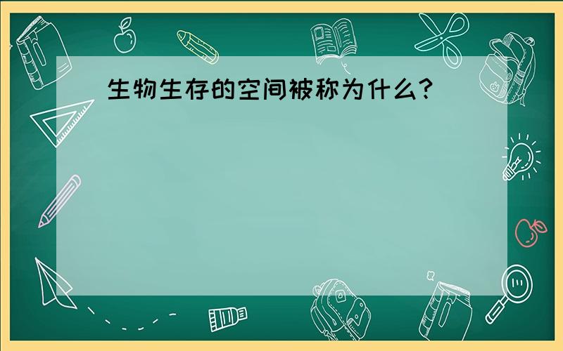 生物生存的空间被称为什么?