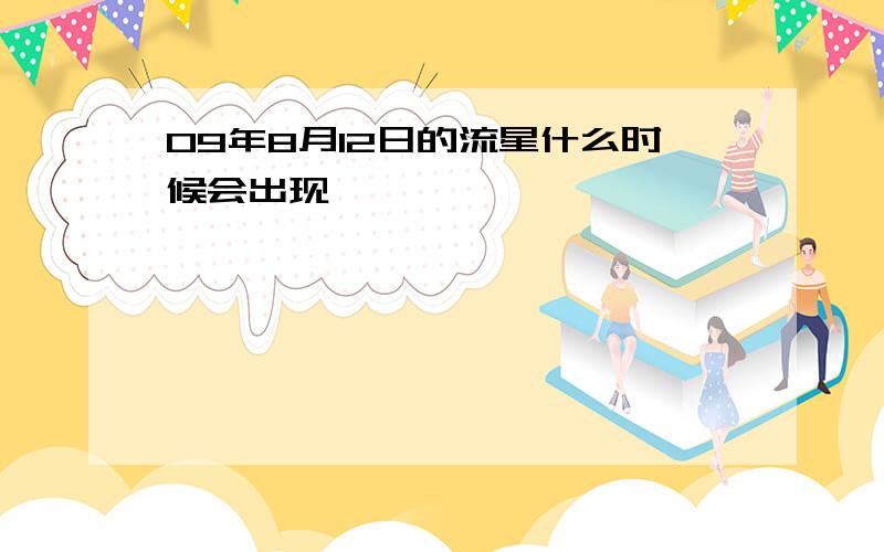 09年8月12日的流星什么时候会出现