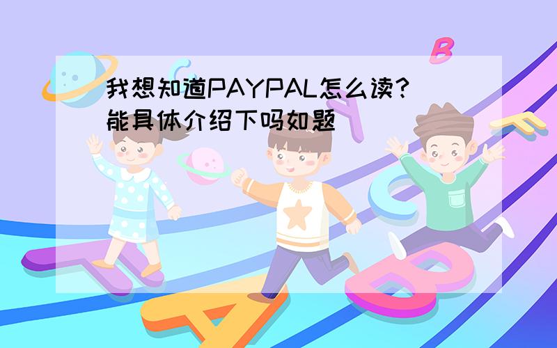 我想知道PAYPAL怎么读?能具体介绍下吗如题