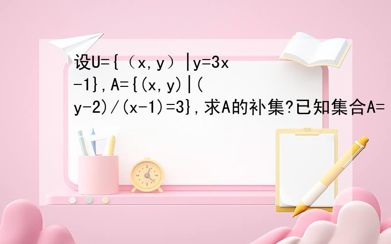 设U={（x,y）|y=3x-1},A={(x,y)|(y-2)/(x-1)=3},求A的补集?已知集合A=（1,3）A∩B=空集,A∪B=R,求集合B?