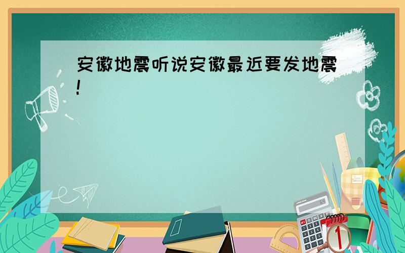 安徽地震听说安徽最近要发地震!