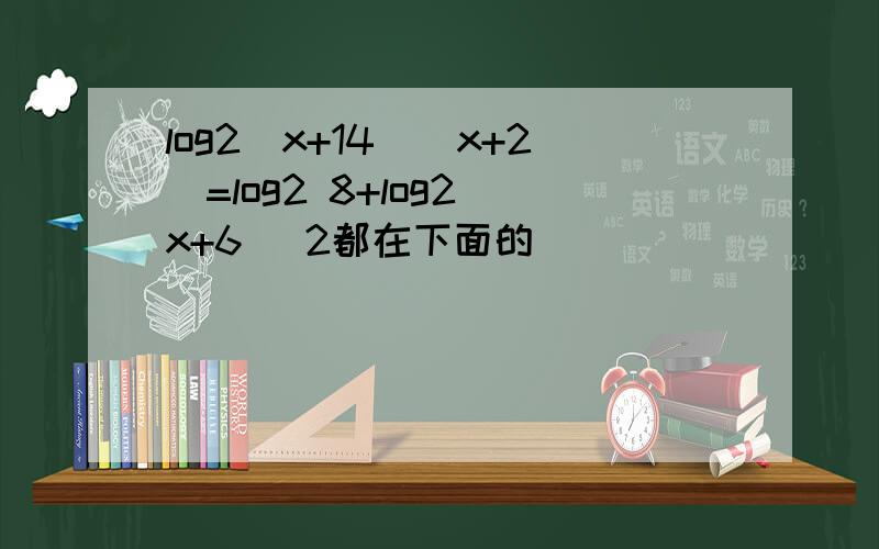 log2（x+14）（x+2）=log2 8+log2（x+6） 2都在下面的