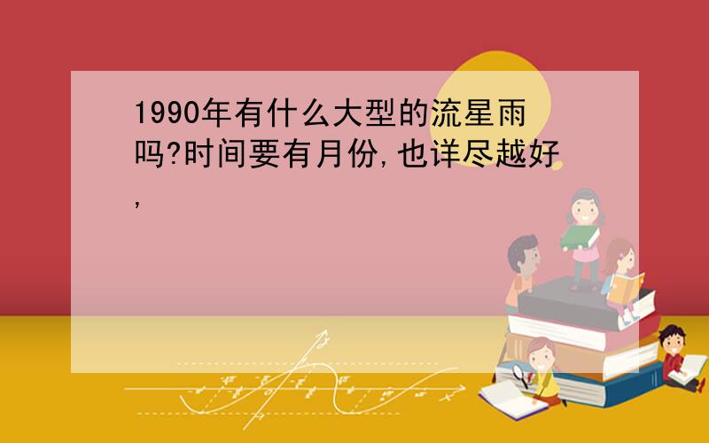 1990年有什么大型的流星雨吗?时间要有月份,也详尽越好,