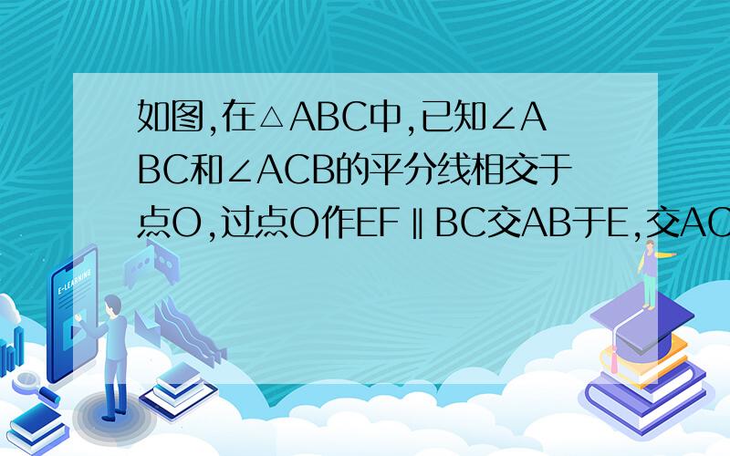 如图,在△ABC中,已知∠ABC和∠ACB的平分线相交于点O,过点O作EF‖BC交AB于E,交AC于F①写出图中所有的等腰三角形,并说明理由②若BE+CF=9CM,求线段EF的长③若△ABC的周长为16CM,BC=6CM,求△AEF的周长