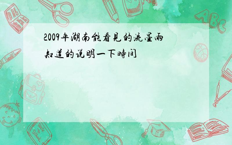 2009年湖南能看见的流星雨知道的说明一下时间