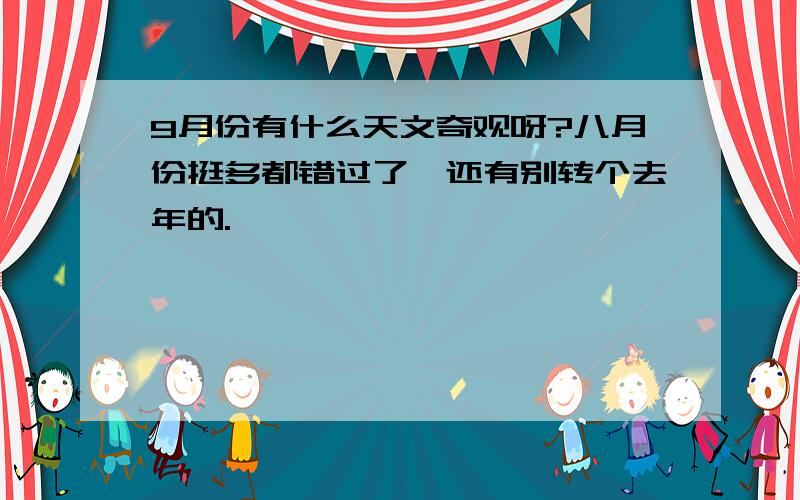 9月份有什么天文奇观呀?八月份挺多都错过了,还有别转个去年的.