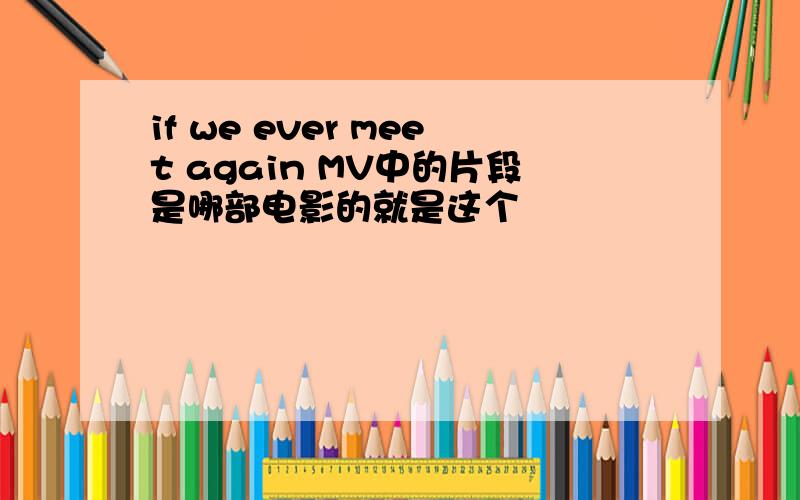 if we ever meet again MV中的片段是哪部电影的就是这个