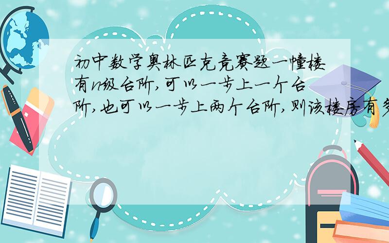 初中数学奥林匹克竞赛题一幢楼有n级台阶,可以一步上一个台阶,也可以一步上两个台阶,则该楼房有多少种走法?（设为An),并求A1997=?这道题的问题是求A1997被整除后的余数是多少？以及A1+A2+A3+.