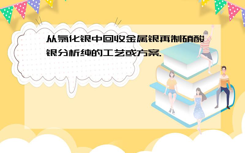 从氯化银中回收金属银再制硝酸银分析纯的工艺或方案.