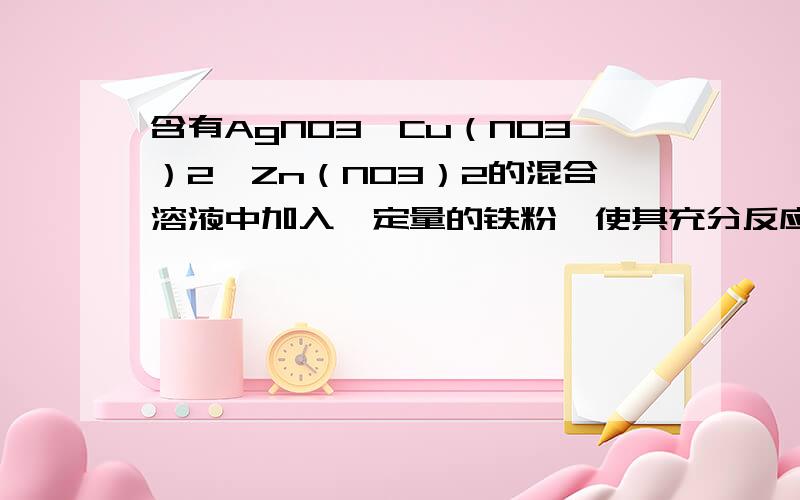 含有AgNO3、Cu（NO3）2、Zn（NO3）2的混合溶液中加入一定量的铁粉,使其充分反应后,过滤,向滤渣中滴加稀盐酸,有气泡产生,则下列结论正确的是（　　）A．滤液中一定含Ag+、Cu2+、Zn2+、Fe2+B．滤