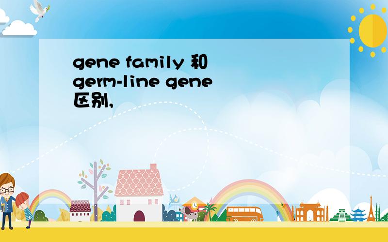 gene family 和 germ-line gene区别,