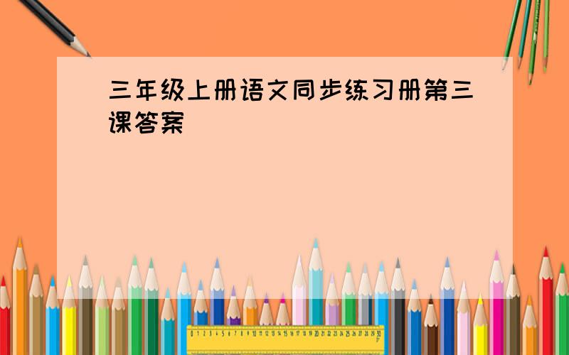 三年级上册语文同步练习册第三课答案