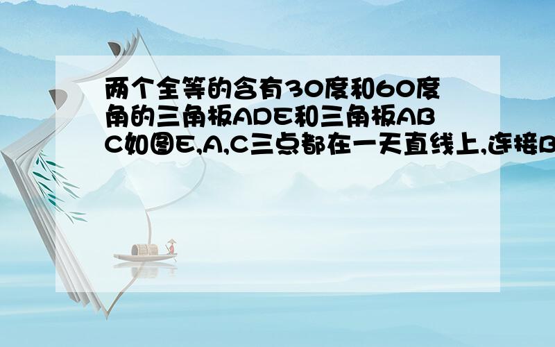 两个全等的含有30度和60度角的三角板ADE和三角板ABC如图E,A,C三点都在一天直线上,连接BD,取BD的中点M,连接ME,MC.试判断三角形EMC的形状,并说明理由.这个是初三名师导学第六页的第四题,图在下