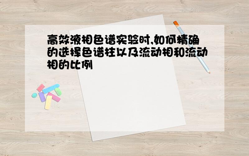 高效液相色谱实验时,如何精确的选择色谱柱以及流动相和流动相的比例