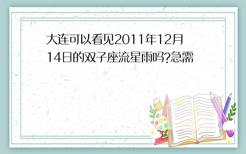 大连可以看见2011年12月14日的双子座流星雨吗?急需