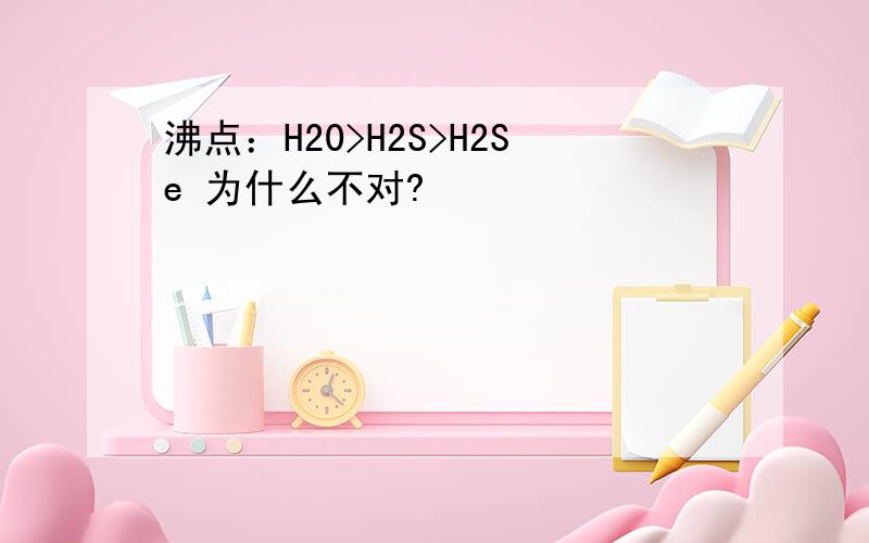 沸点：H20>H2S>H2Se 为什么不对?