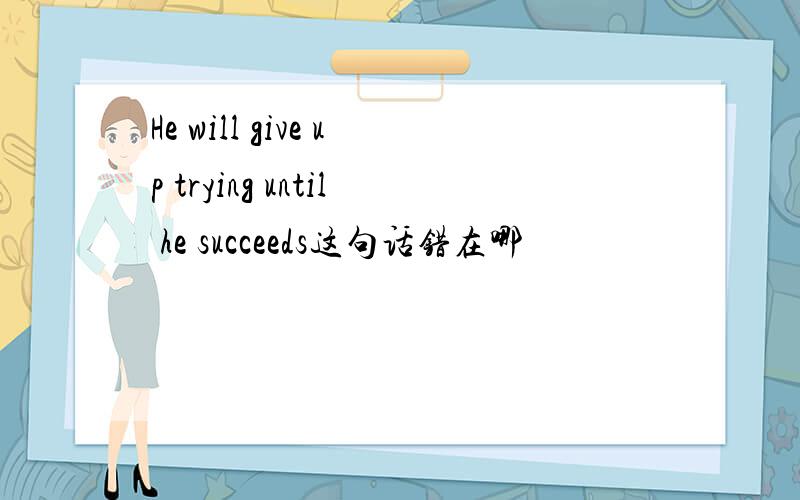 He will give up trying until he succeeds这句话错在哪