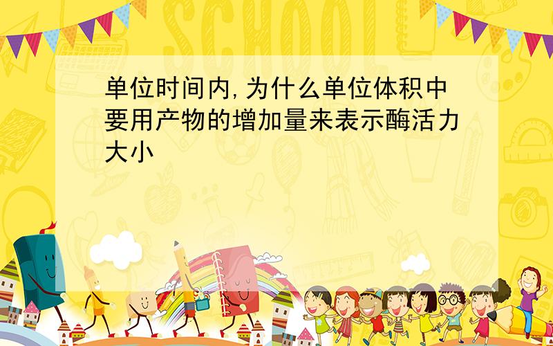 单位时间内,为什么单位体积中要用产物的增加量来表示酶活力大小