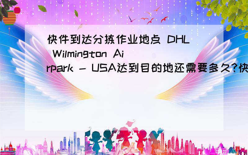 快件到达分拣作业地点 DHL Wilmington Airpark - USA达到目的地还需要多久?快件到达分拣作业地点 DHL Wilmington Airpark - USA星期三,七月 22,2009 于 01:39St.Maarten - St.Maarten - Zhujiang Delta Area - China,People's Repu