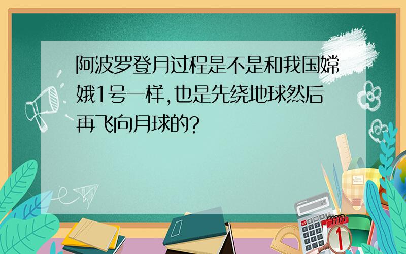 阿波罗登月过程是不是和我国嫦娥1号一样,也是先绕地球然后再飞向月球的?