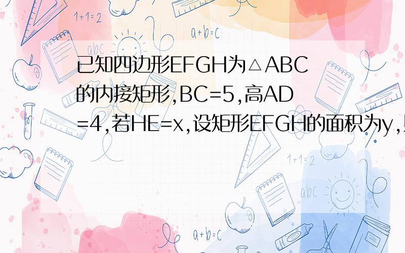 已知四边形EFGH为△ABC的内接矩形,BC=5,高AD=4,若HE=x,设矩形EFGH的面积为y,则y与x之间的函数关系式?