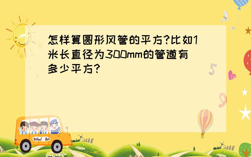 怎样算圆形风管的平方?比如1米长直径为300mm的管道有多少平方?