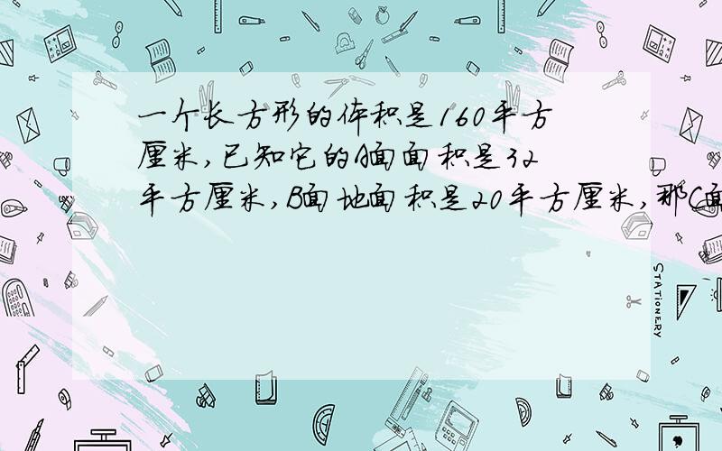 一个长方形的体积是160平方厘米,已知它的A面面积是32平方厘米,B面地面积是20平方厘米,那C面的面积是多少?