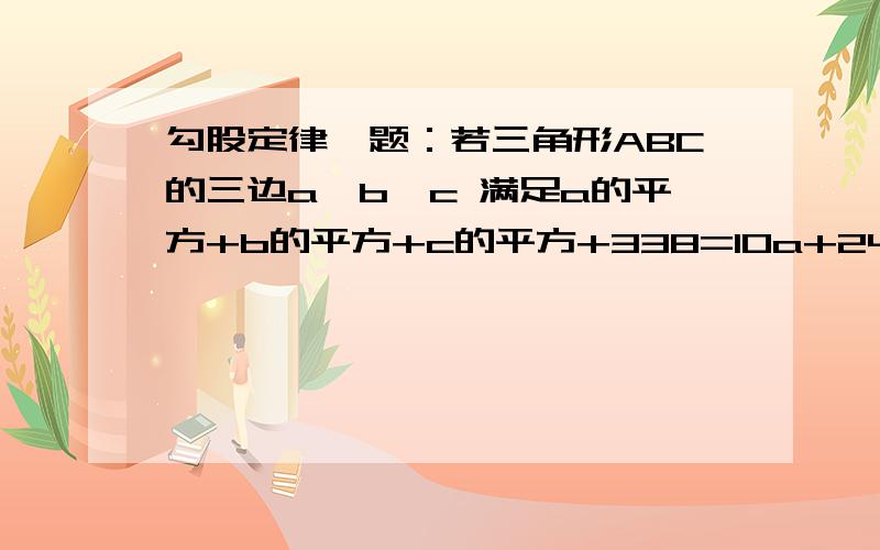 勾股定律一题：若三角形ABC的三边a,b,c 满足a的平方+b的平方+c的平方+338=10a+24b+26c,试判断三角形ABC的形状.