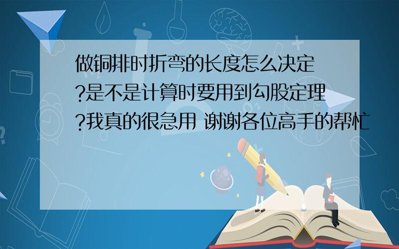 做铜排时折弯的长度怎么决定 ?是不是计算时要用到勾股定理?我真的很急用 谢谢各位高手的帮忙