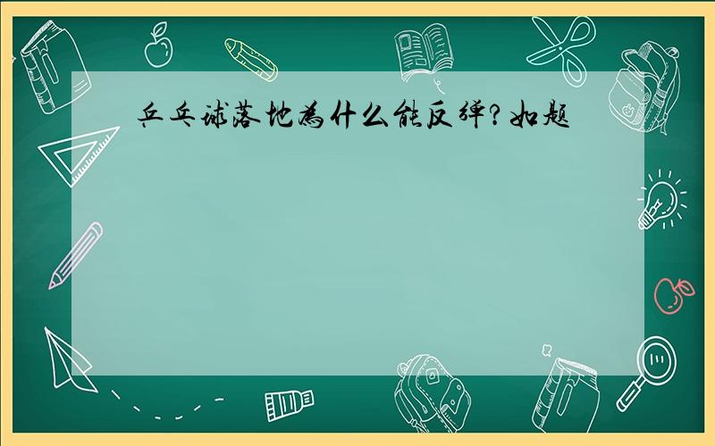 乒乓球落地为什么能反弹?如题