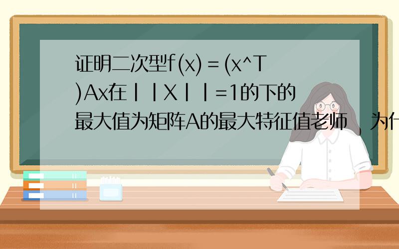 证明二次型f(x)＝(x^T)Ax在||X||=1的下的最大值为矩阵A的最大特征值老师   为什么T的行列式等于1? 还有y的长度那个等式感觉有点问题  如果用的齐次性 T应该是个常数而不是一个向量吧