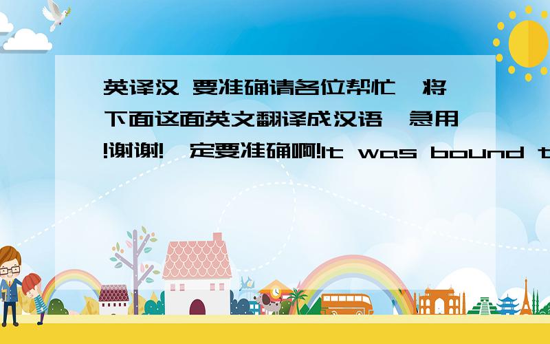 英译汉 要准确请各位帮忙,将下面这面英文翻译成汉语,急用!谢谢!一定要准确啊!It was bound to happen. With all the buzz and hype surrounding the Motorola Q, it was only a matter of time before a competitor would come and kn