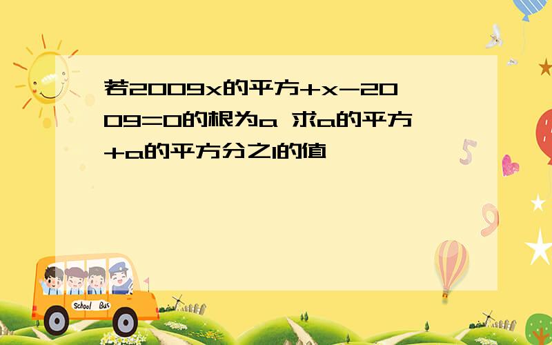 若2009x的平方+x-2009=0的根为a 求a的平方+a的平方分之1的值