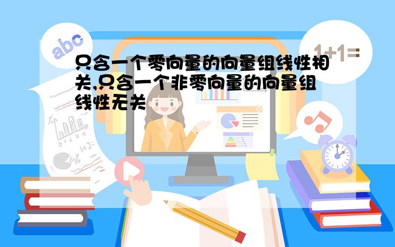 只含一个零向量的向量组线性相关,只含一个非零向量的向量组线性无关