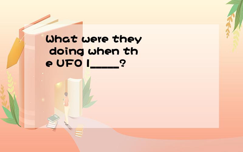 What were they doing when the UFO l_____?