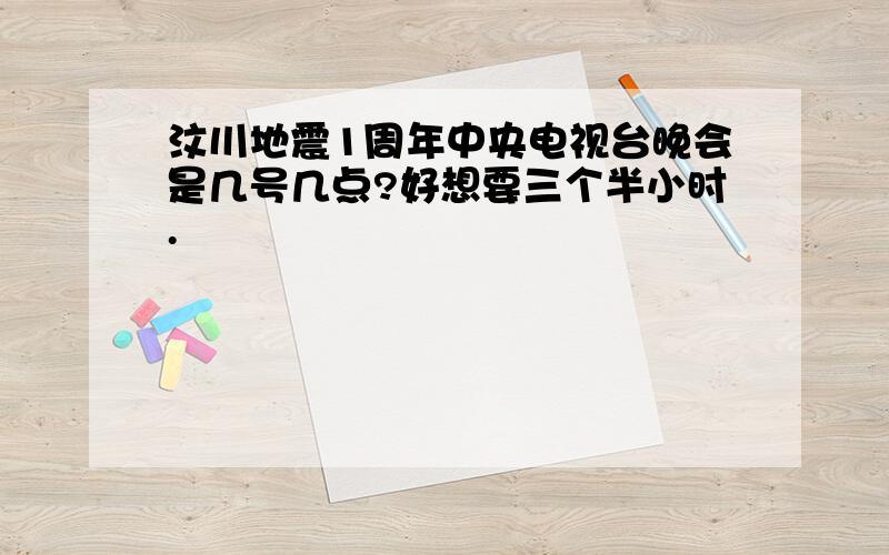 汶川地震1周年中央电视台晚会是几号几点?好想要三个半小时.