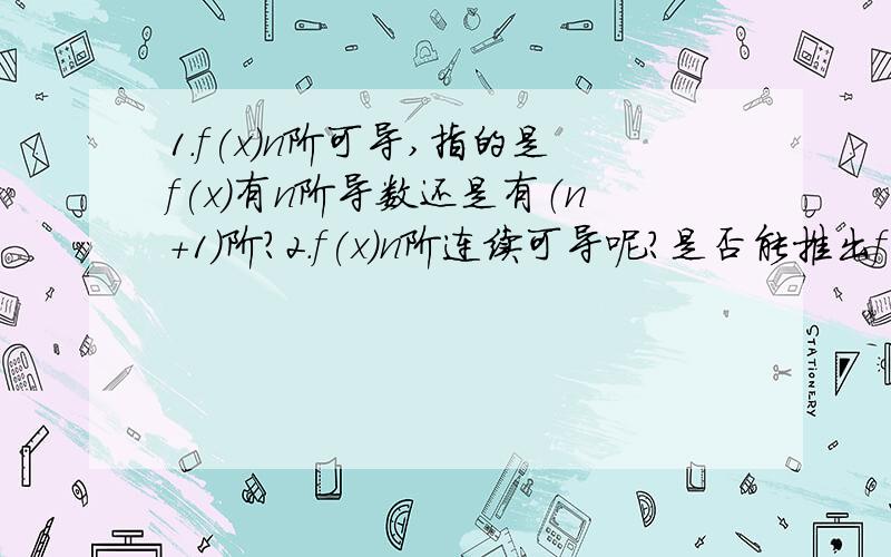 1.f(x)n阶可导,指的是f(x)有n阶导数还是有（n+1)阶?2.f(x)n阶连续可导呢?是否能推出f(x)导数有（n+1)阶?