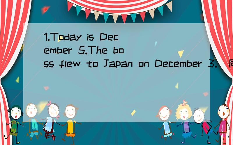 1.Today is December 5.The boss flew to Japan on December 3.(同义句)The boss flew to Japan ___________ ___________ ___________.2.They were no more afraid after they knew the truth.(同义句)They___________ afraid ___________ ___________ after_____