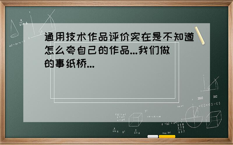 通用技术作品评价实在是不知道怎么夸自己的作品...我们做的事纸桥...