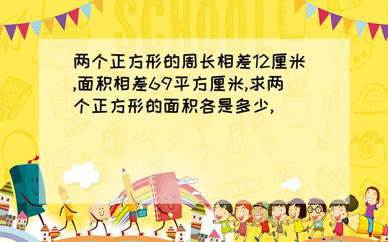 两个正方形的周长相差12厘米,面积相差69平方厘米,求两个正方形的面积各是多少,