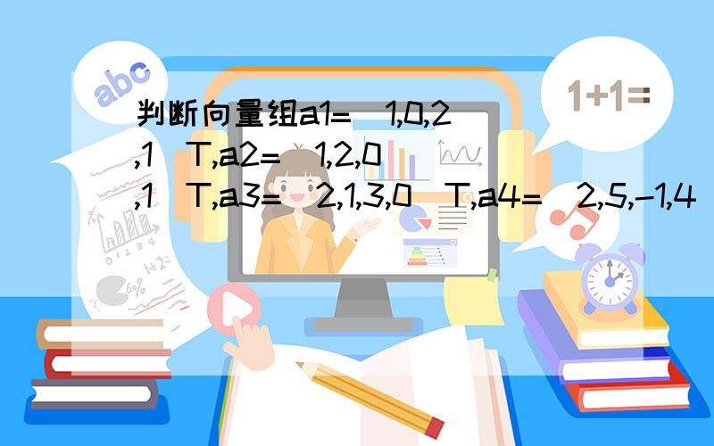 判断向量组a1=(1,0,2,1)T,a2=（1,2,0,1）T,a3=（2,1,3,0）T,a4=（2,5,-1,4）T的线性相关性,求出最大无关组谢谢了