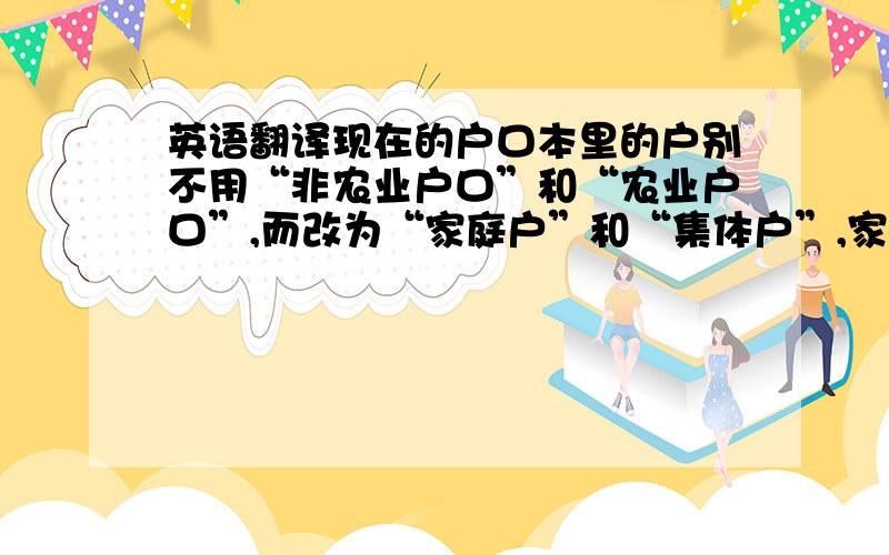 英语翻译现在的户口本里的户别不用“非农业户口”和“农业户口”,而改为“家庭户”和“集体户”,家庭户怎么翻译呢?