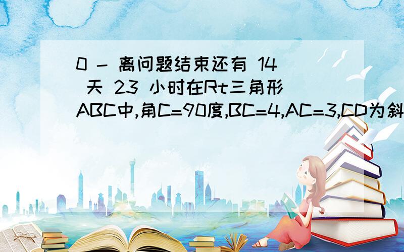 0 - 离问题结束还有 14 天 23 小时在Rt三角形ABC中,角C=90度,BC=4,AC=3,CD为斜边AB上的中线,在CD上任意取一点P（除C、D）,设三角形APB的面积=y,CP=x,求y与x的函数解析式 请根据题意自己画图 应该是需