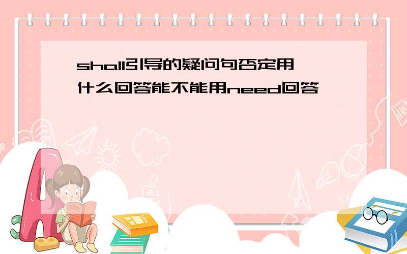 shall引导的疑问句否定用什么回答能不能用need回答