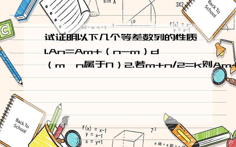 试证明以下几个等差数列的性质1.An=Am+（n-m）d（m,n属于N）2.若m+n/2=k则Am+An=2Ak(m,n,k属于N)3.下标为ap公差为m的项Ak,Ak+m,Ak+2m.组成公差为md的ap4.{An}为ap,则A1+A2+A3,A4+A5+A6,A7+A8+A9仍成apAp代表等差数列