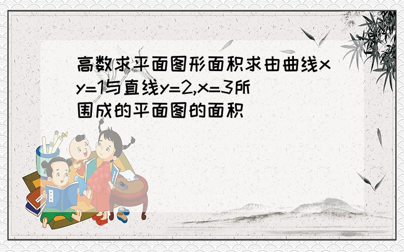 高数求平面图形面积求由曲线xy=1与直线y=2,x=3所围成的平面图的面积