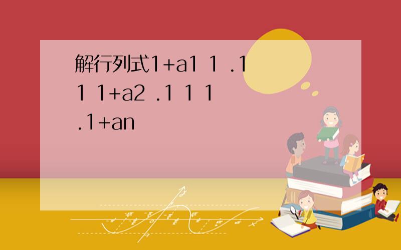 解行列式1+a1 1 .1 1 1+a2 .1 1 1 .1+an