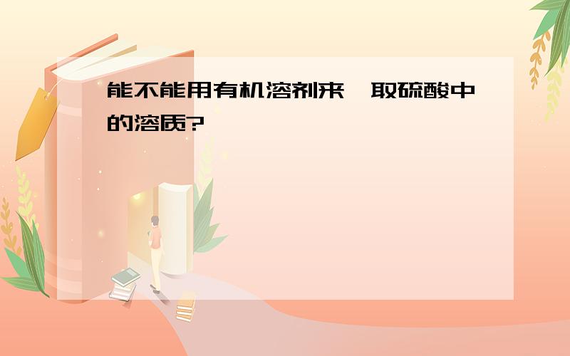 能不能用有机溶剂来萃取硫酸中的溶质?