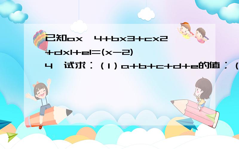 已知ax^4+bx3+cx2+dx1+e1=(x-2)^4,试求：（1）a+b+c+d+e的值；（2）a+c的值.