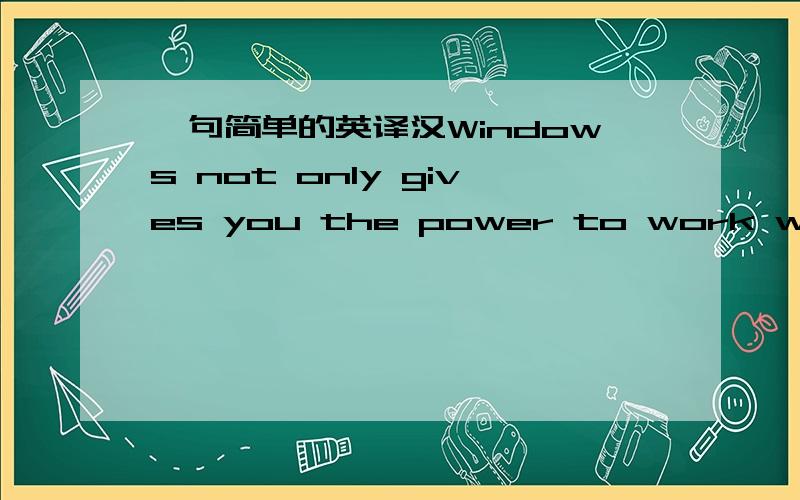 一句简单的英译汉Windows not only gives you the power to work with more than one application at a time,you can also move important information between running applications like your spreadsheet,terminal,and word processor.